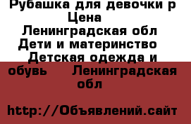 Рубашка для девочки р.98 › Цена ­ 300 - Ленинградская обл. Дети и материнство » Детская одежда и обувь   . Ленинградская обл.